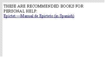 Text Box: THESE ARE RECOMMENDED BOOKS FOR PERSONAL HELP:Epictet Manual de Epicteto (in Spanish)